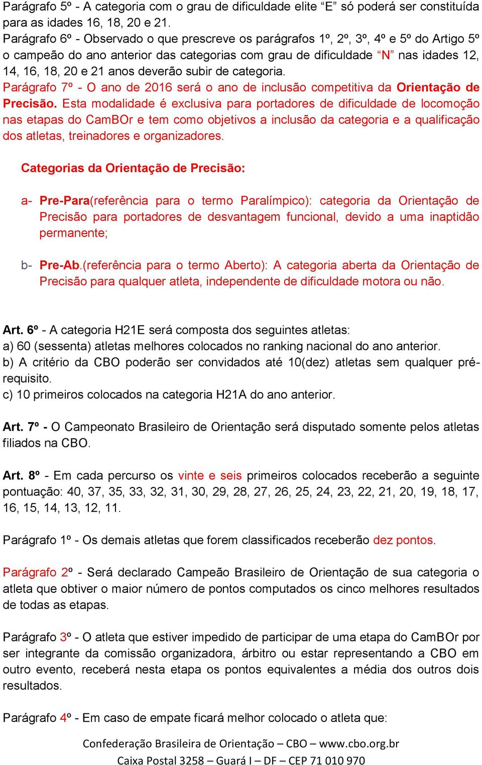 deverão subir de categoria. Parágrafo 7º - O ano de 2016 será o ano de inclusão competitiva da Orientação de Precisão.