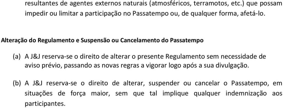 Alteração do Regulamento e Suspensão ou Cancelamento do Passatempo (a) A J&J reserva-se o direito de alterar o presente Regulamento sem