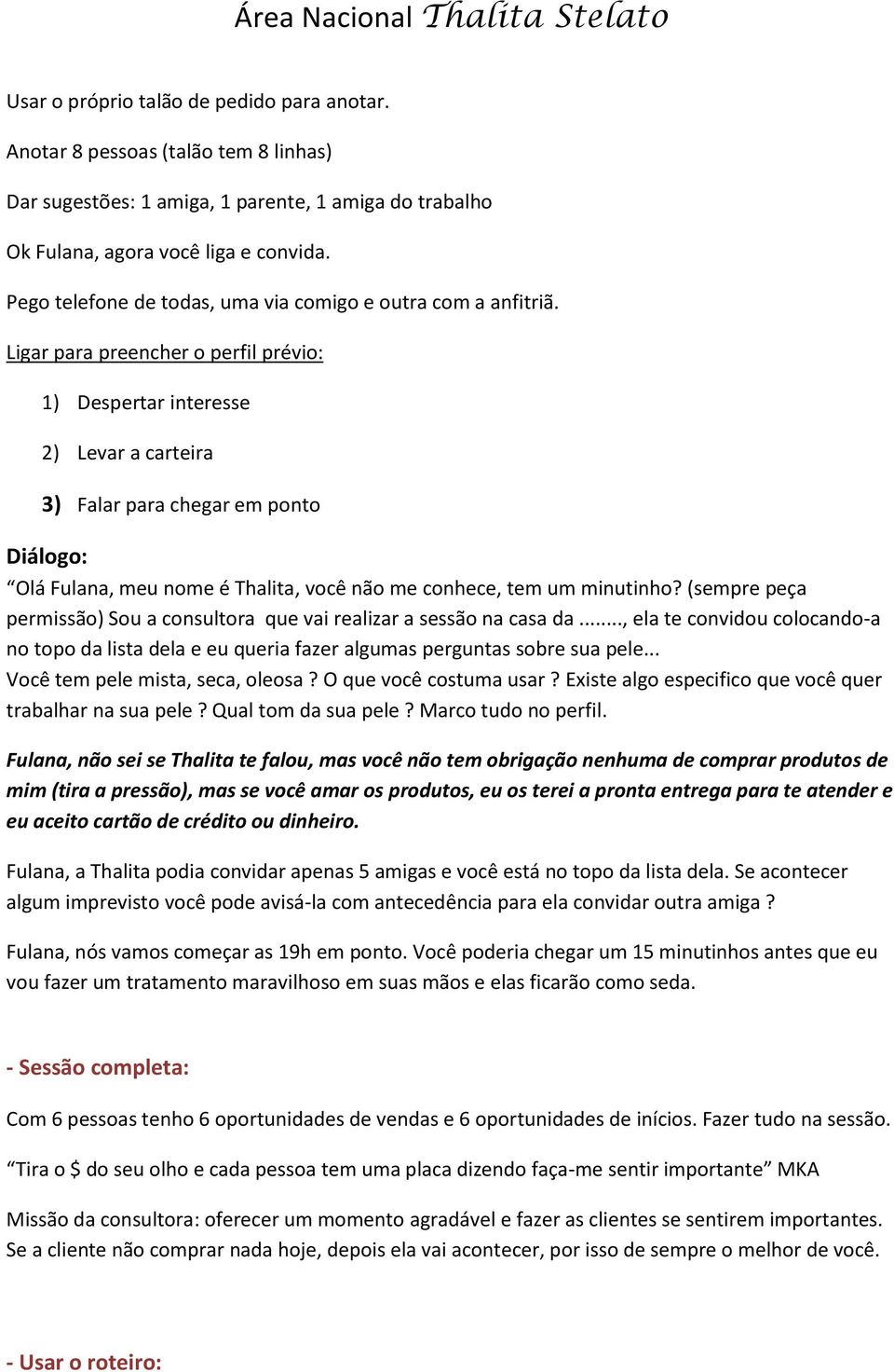 Ligar para preencher o perfil prévio: 1) Despertar interesse 2) Levar a carteira 3) Falar para chegar em ponto Olá Fulana, meu nome é Thalita, você não me conhece, tem um minutinho?