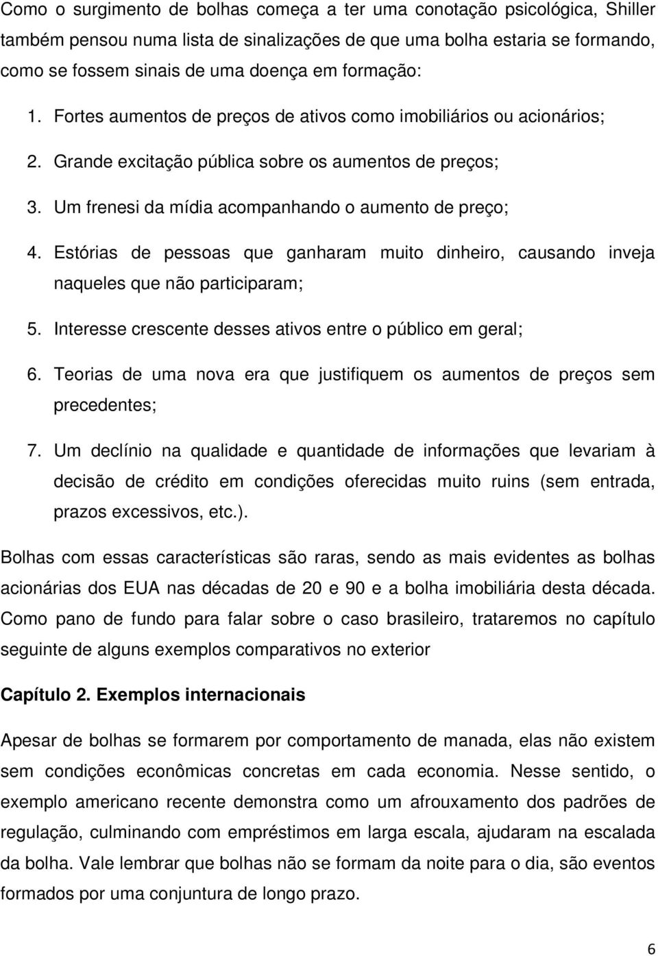 Estórias de pessoas que ganharam muito dinheiro, causando inveja naqueles que não participaram; 5. Interesse crescente desses ativos entre o público em geral; 6.