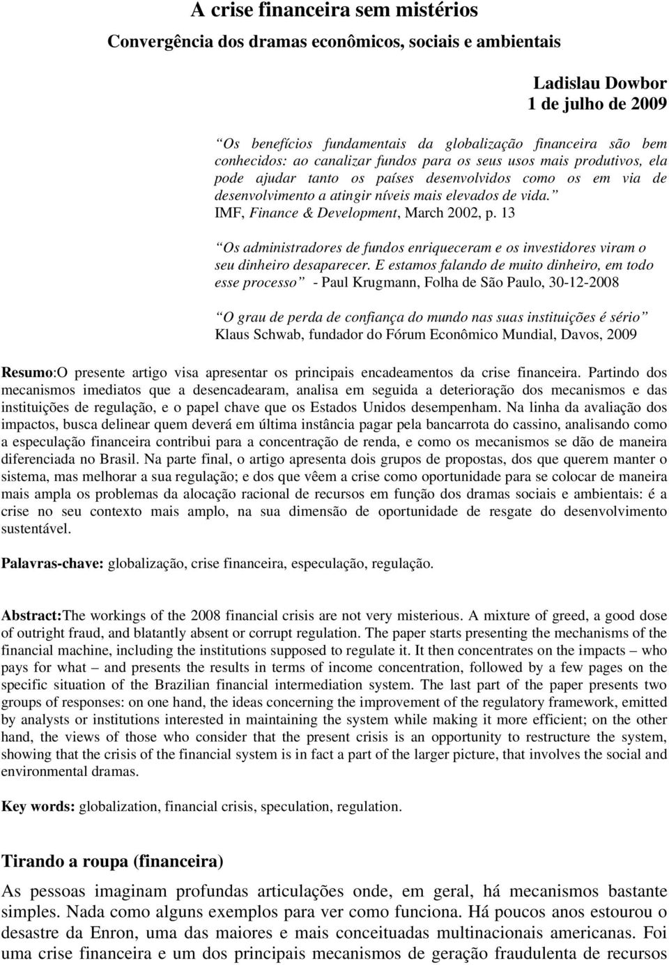 IMF, Finance & Development, March 2002, p. 13 Os administradores de fundos enriqueceram e os investidores viram o seu dinheiro desaparecer.