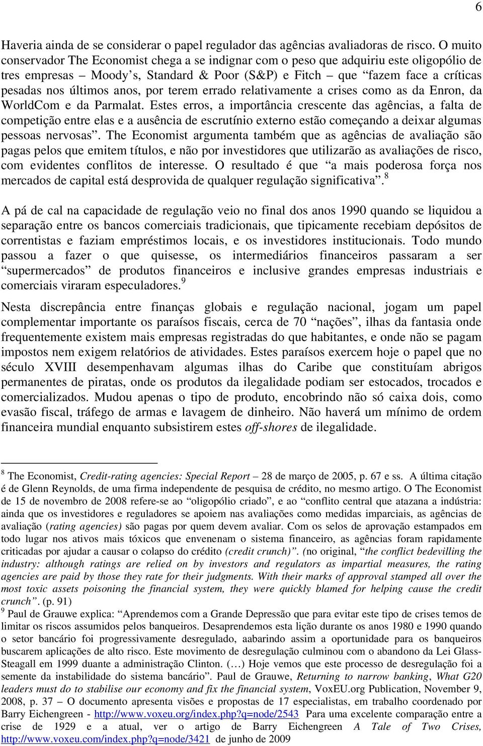 anos, por terem errado relativamente a crises como as da Enron, da WorldCom e da Parmalat.