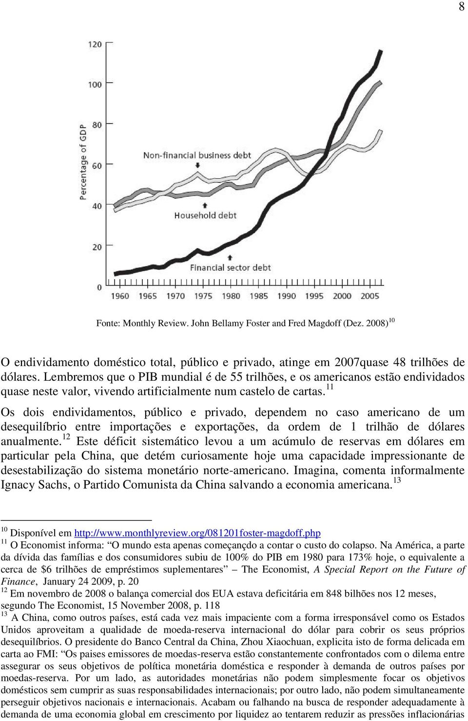 11 Os dois endividamentos, público e privado, dependem no caso americano de um desequilíbrio entre importações e exportações, da ordem de 1 trilhão de dólares anualmente.