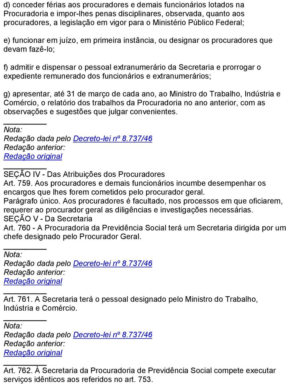 dos funcionários e extranumerários; g) apresentar, até 31 de março de cada ano, ao Ministro do Trabalho, Indústria e Comércio, o relatório dos trabalhos da Procuradoria no ano anterior, com as