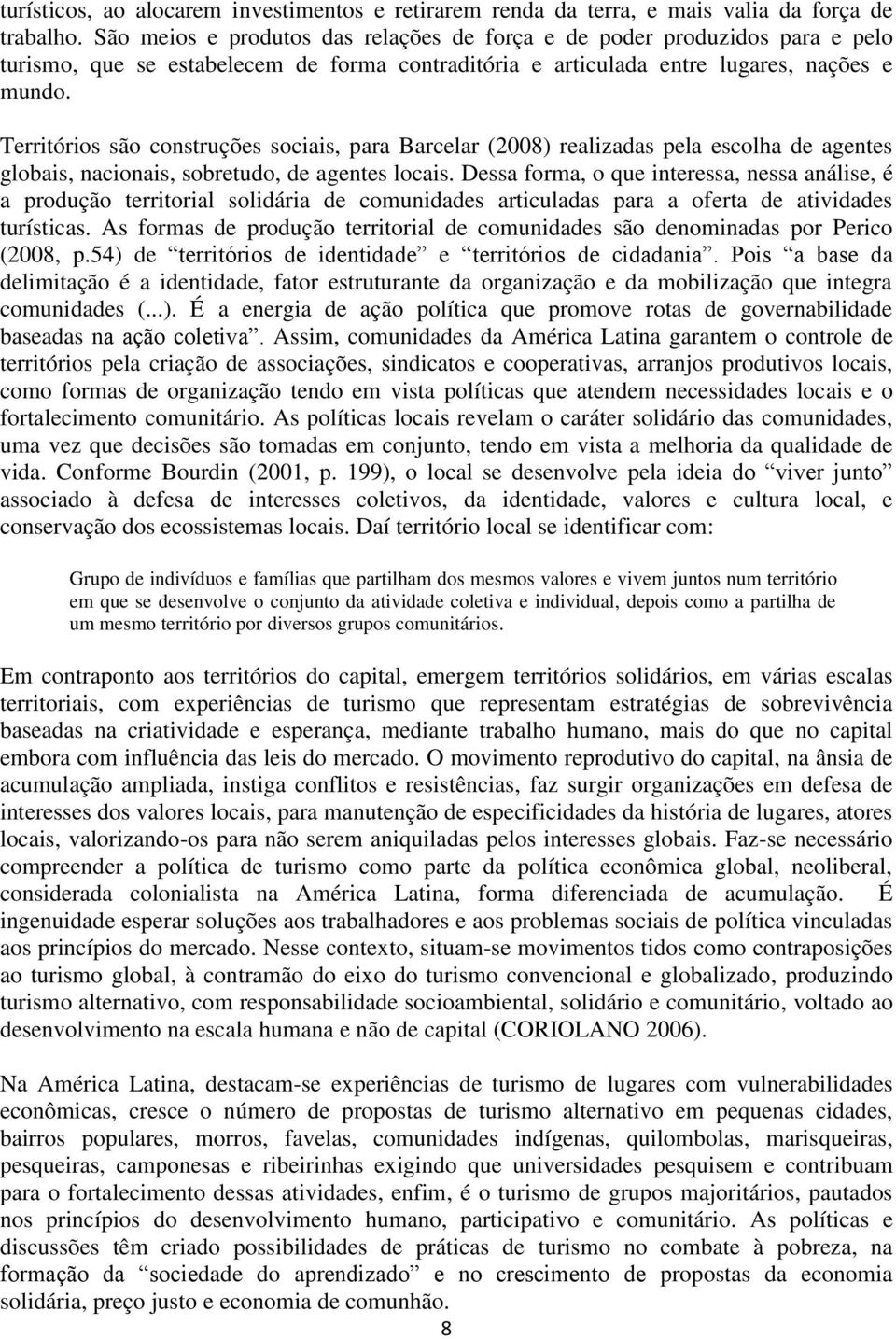 Territórios são construções sociais, para Barcelar (2008) realizadas pela escolha de agentes globais, nacionais, sobretudo, de agentes locais.