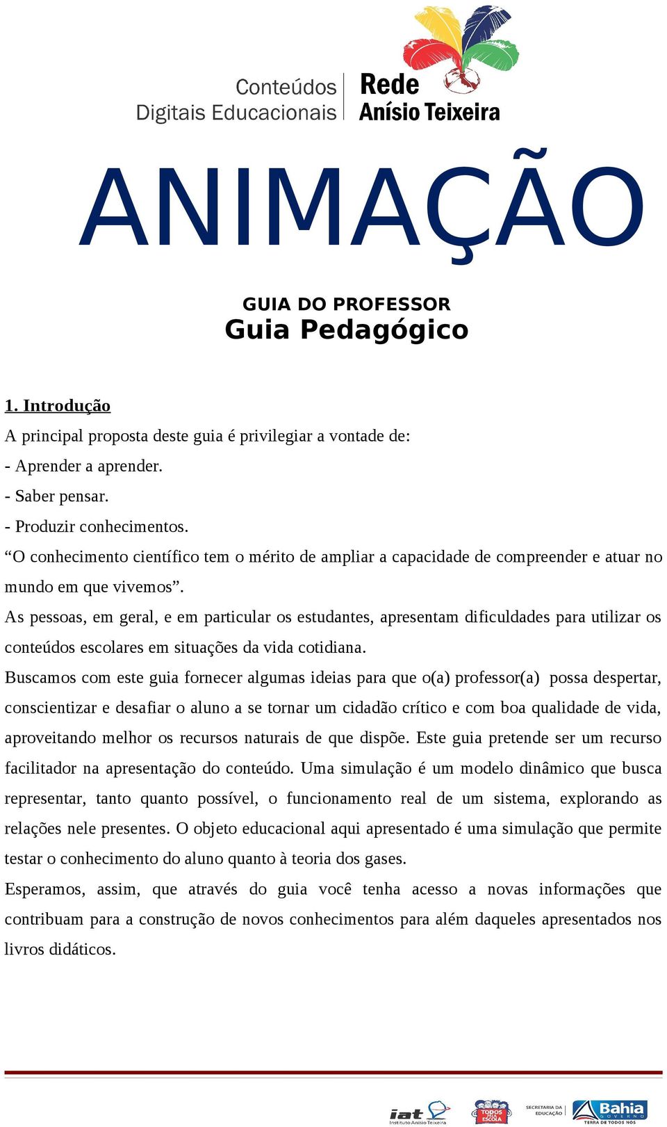 As pessoas, em geral, e em particular os estudantes, apresentam dificuldades para utilizar os conteúdos escolares em situações da vida cotidiana.