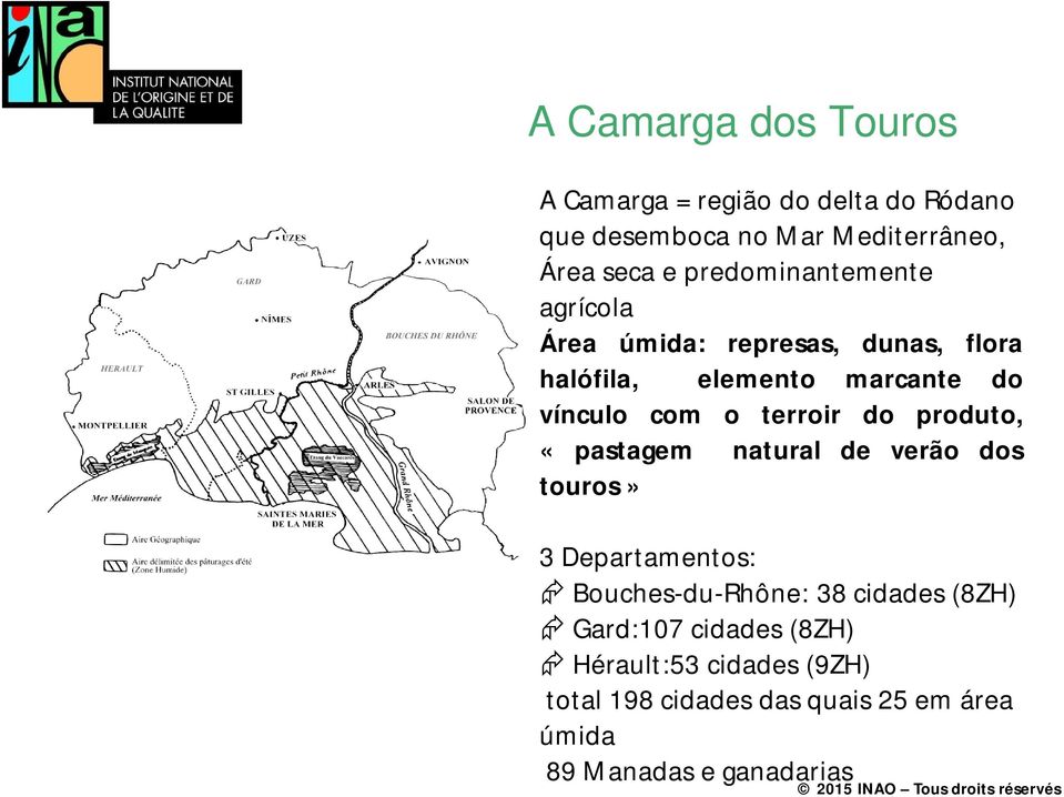 terroir do produto, «pastagem natural de verão dos touros» 3 Departamentos: Bouches-du-Rhône: 38 cidades