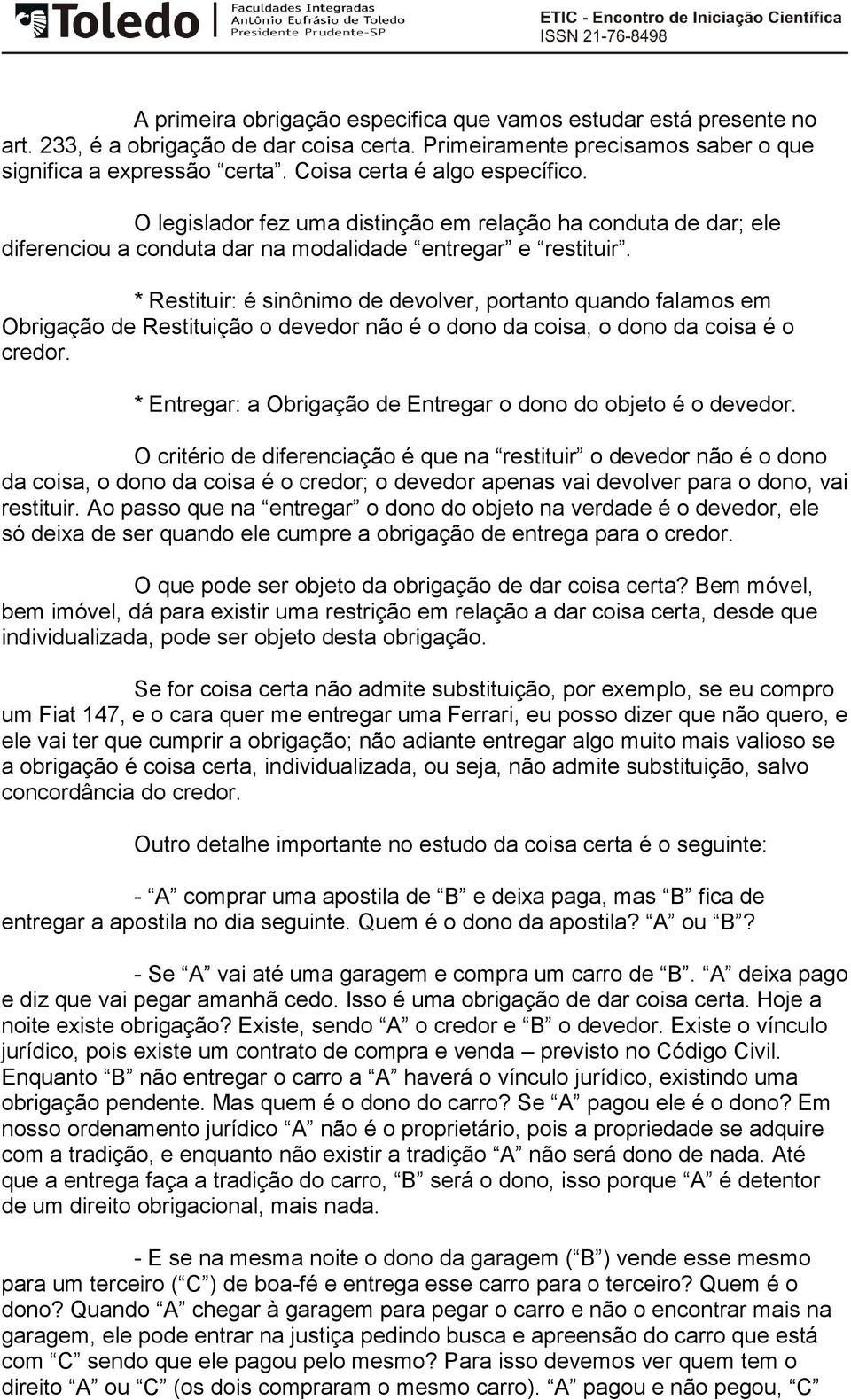 * Restituir: é sinônimo de devolver, portanto quando falamos em Obrigação de Restituição o devedor não é o dono da coisa, o dono da coisa é o credor.