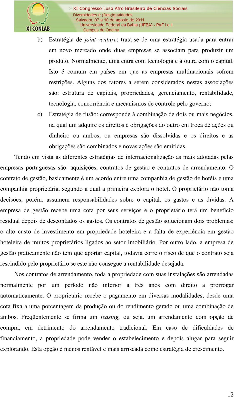 Alguns dos fatores a serem considerados nestas associações são: estrutura de capitais, propriedades, gerenciamento, rentabilidade, tecnologia, concorrência e mecanismos de controle pelo governo; c)