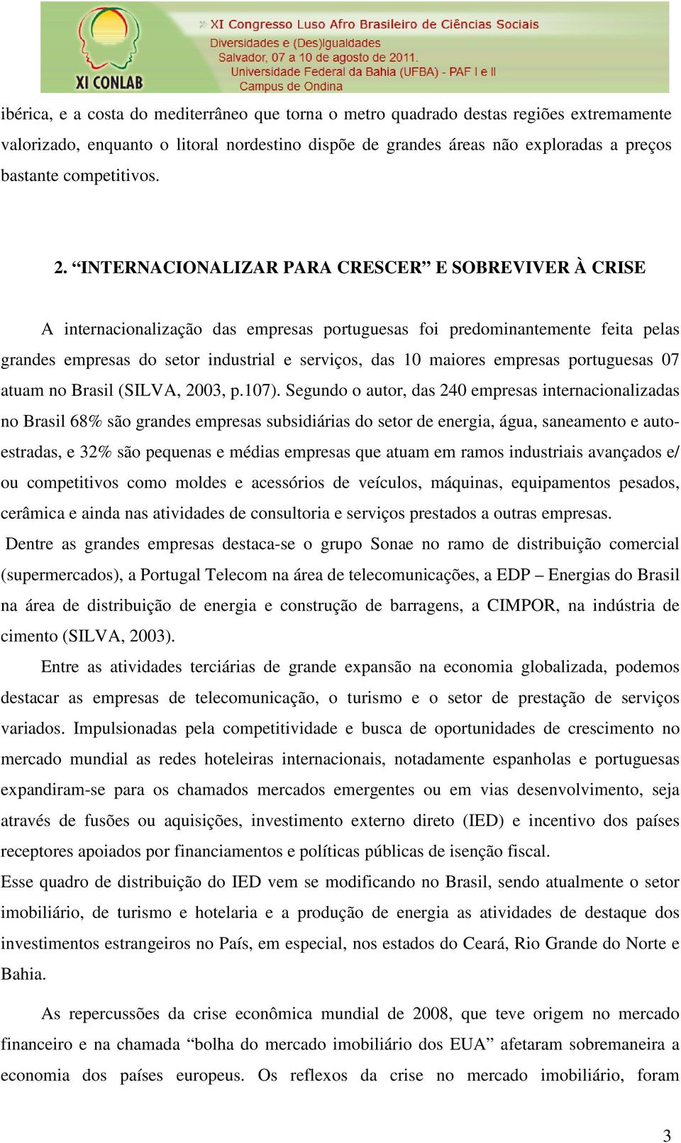 INTERNACIONALIZAR PARA CRESCER E SOBREVIVER À CRISE A internacionalização das empresas portuguesas foi predominantemente feita pelas grandes empresas do setor industrial e serviços, das 10 maiores