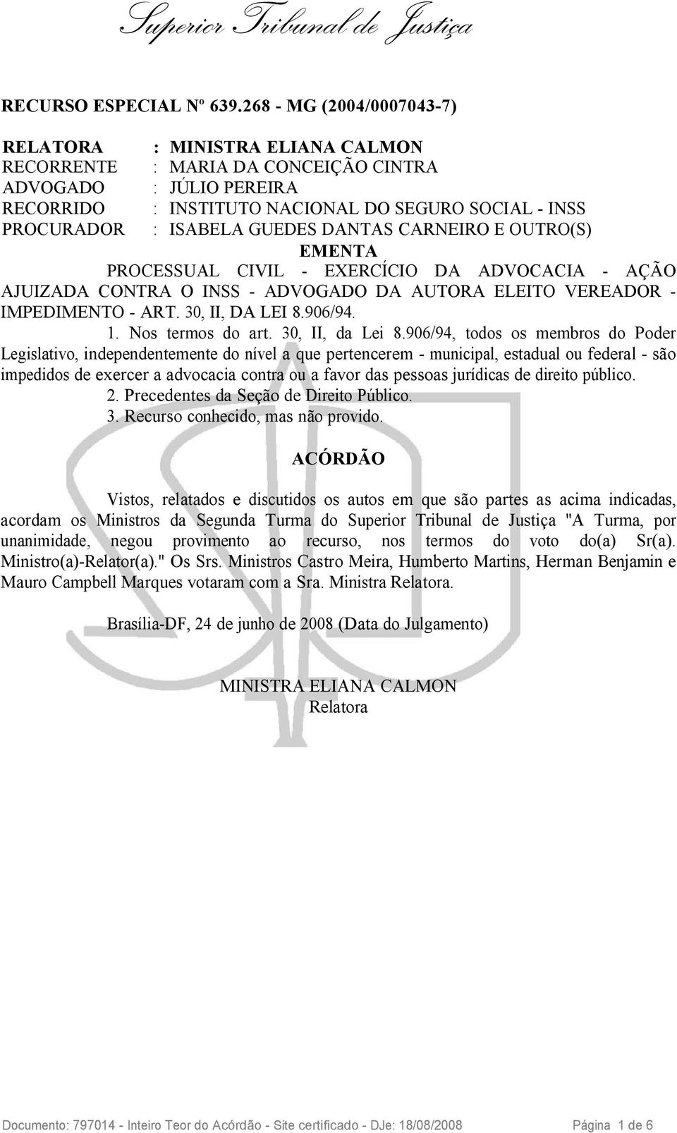 ADVOGADO DA AUTORA ELEITO VEREADOR - IMPEDIMENTO - ART. 30, II, DA LEI 8.906/94. 1. Nos termos do art. 30, II, da Lei 8.