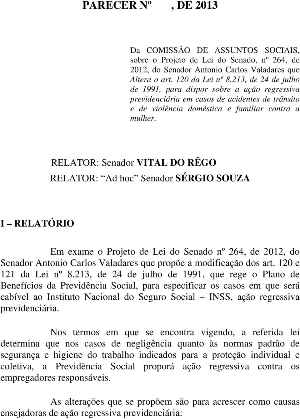 RELATOR: Senador VITAL DO RÊGO RELATOR: Ad hoc Senador SÉRGIO SOUZA I RELATÓRIO Em exame o Projeto de Lei do Senado nº 264, de 2012, do Senador Antonio Carlos Valadares que propõe a modificação dos