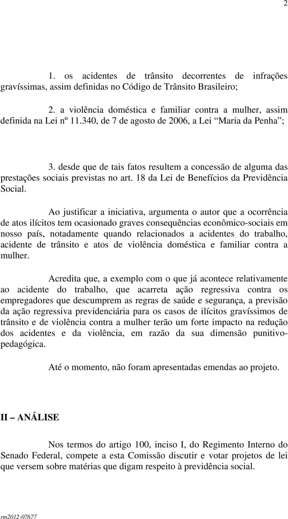 Ao justificar a iniciativa, argumenta o autor que a ocorrência de atos ilícitos tem ocasionado graves consequências econômico-sociais em nosso país, notadamente quando relacionados a acidentes do