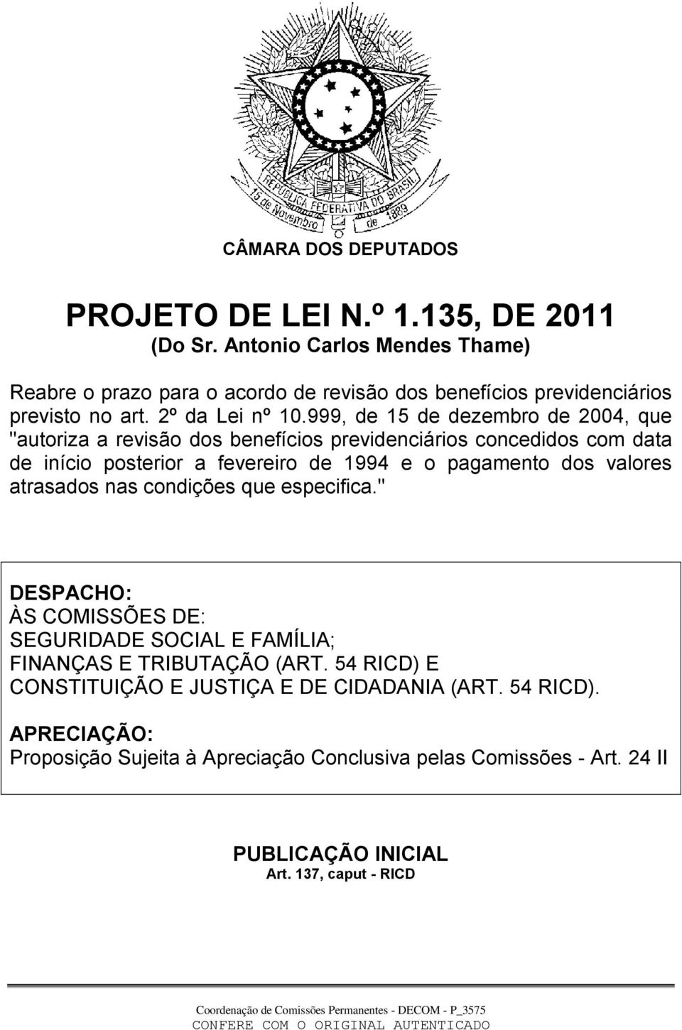 999, de 15 de dezembro de 2004, que "autoriza a revisão dos benefícios previdenciários concedidos com data de início posterior a fevereiro de 1994 e o pagamento dos