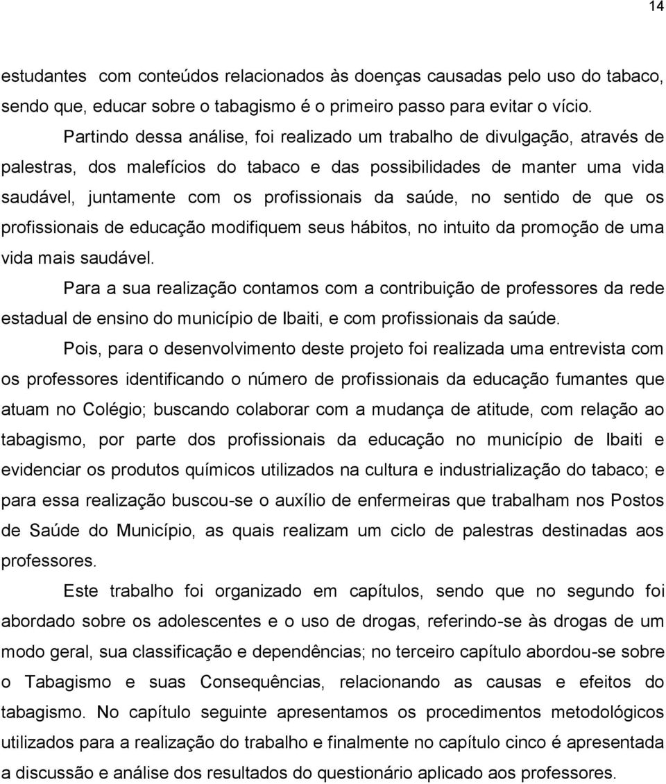 saúde, no sentido de que os profissionais de educação modifiquem seus hábitos, no intuito da promoção de uma vida mais saudável.