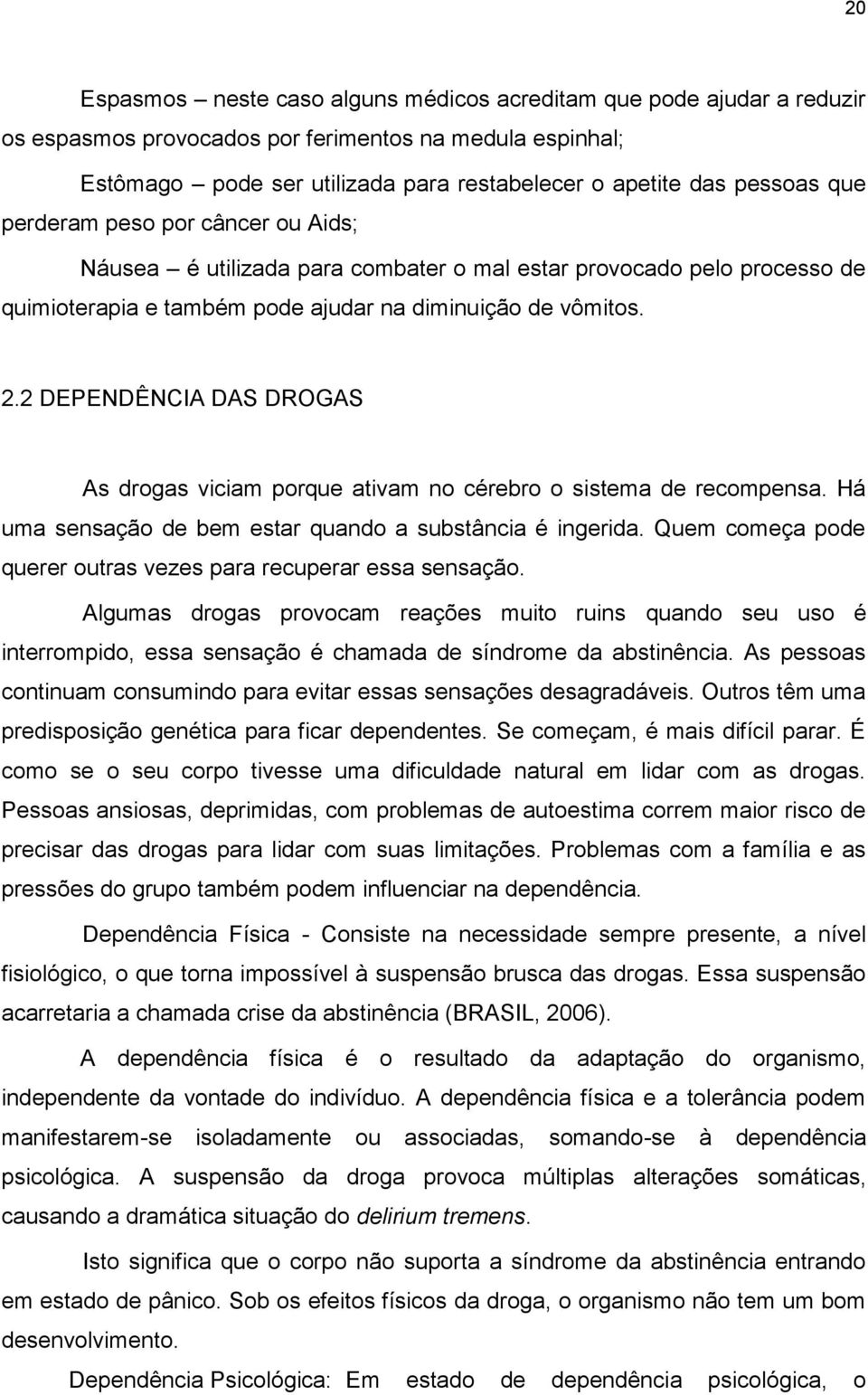 2 DEPENDÊNCIA DAS DROGAS As drogas viciam porque ativam no cérebro o sistema de recompensa. Há uma sensação de bem estar quando a substância é ingerida.