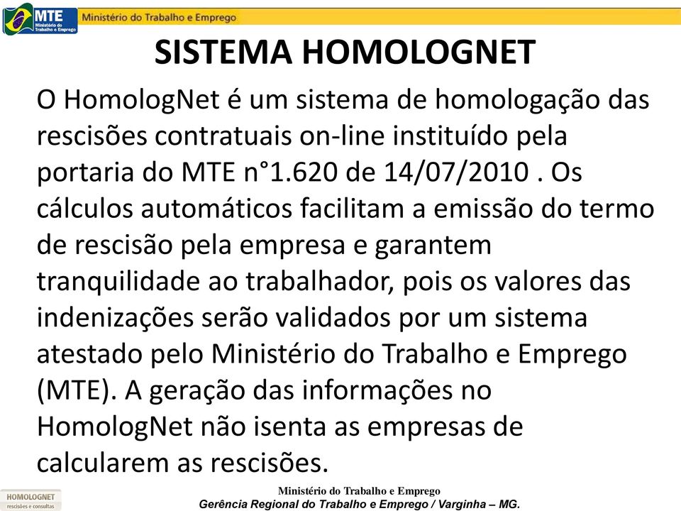 Os cálculos automáticos facilitam a emissão do termo de rescisão pela empresa e garantem tranquilidade ao