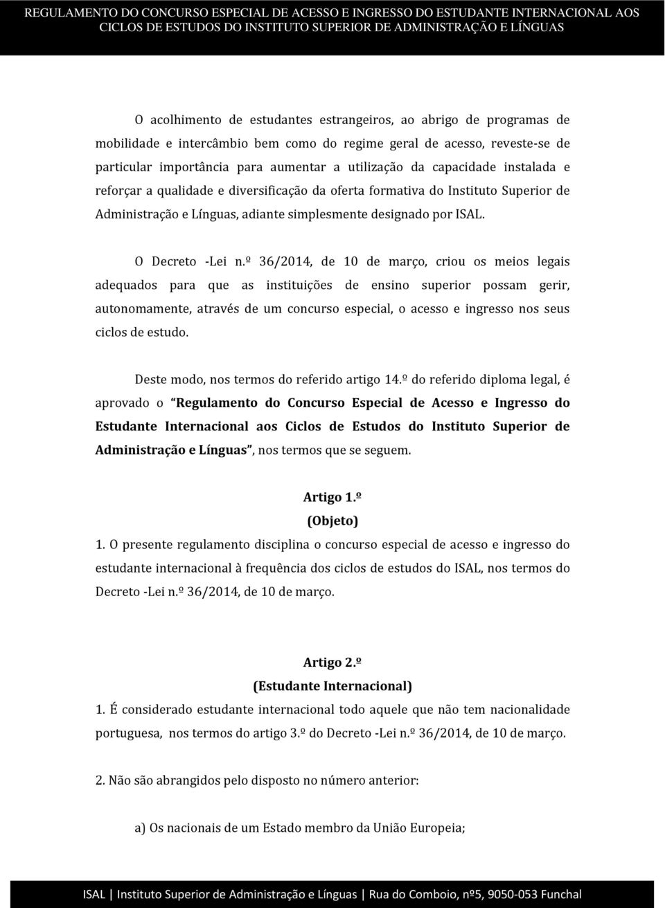 º 36/2014, de 10 de março, criou os meios legais adequados para que as instituições de ensino superior possam gerir, autonomamente, através de um concurso especial, o acesso e ingresso nos seus