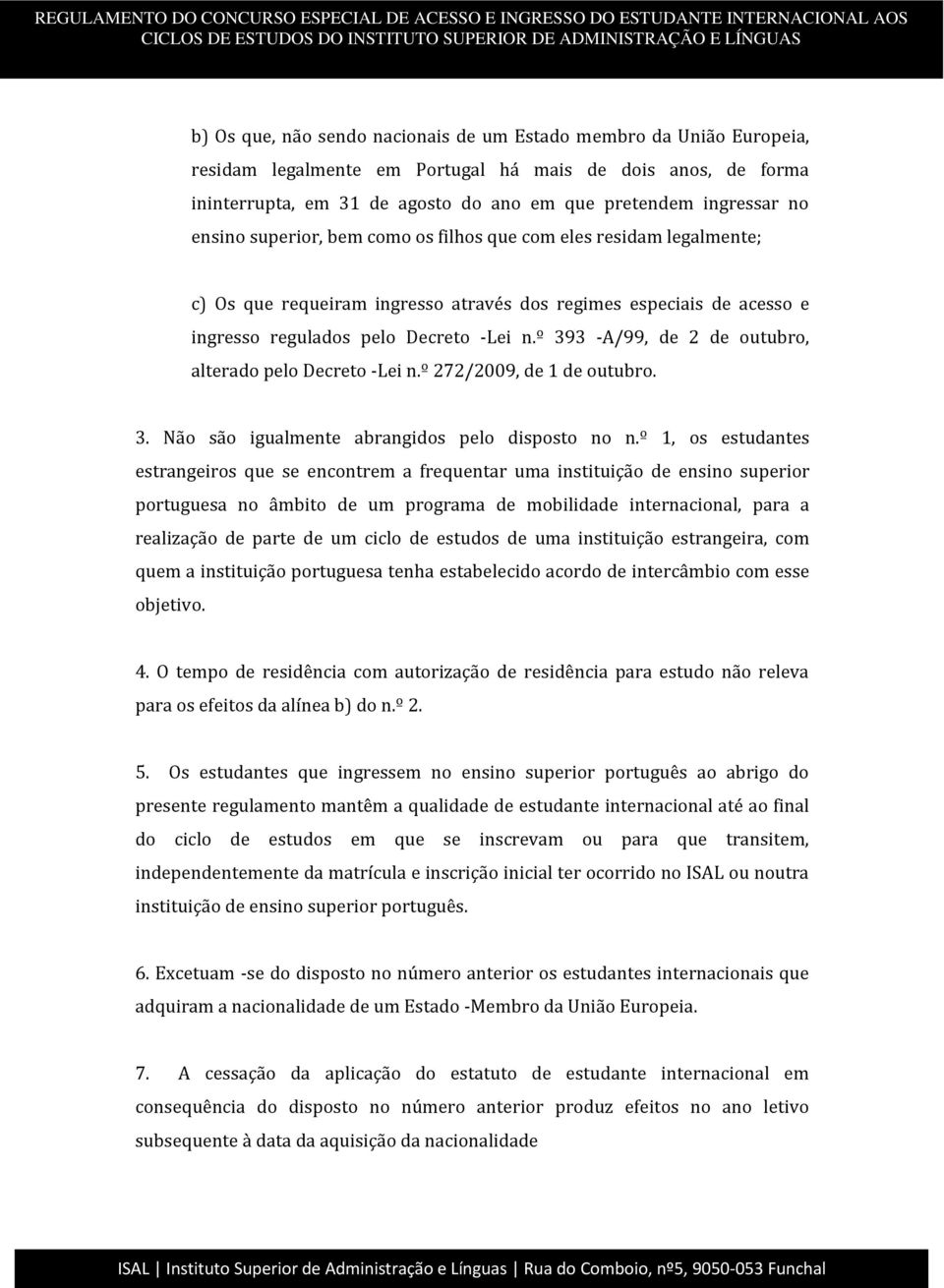 º 393 -A/99, de 2 de outubro, alterado pelo Decreto -Lei n.º 272/2009, de 1 de outubro. 3. Não são igualmente abrangidos pelo disposto no n.