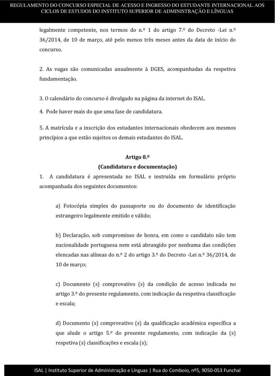 Pode haver mais do que uma fase de candidatura. 5. A matrícula e a inscrição dos estudantes internacionais obedecem aos mesmos princípios a que estão sujeitos os demais estudantes do ISAL. Artigo 8.