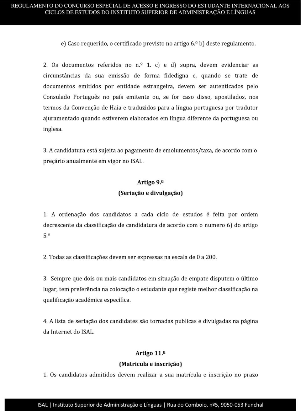 no país emitente ou, se for caso disso, apostilados, nos termos da Convenção de Haia e traduzidos para a língua portuguesa por tradutor ajuramentado quando estiverem elaborados em língua diferente da