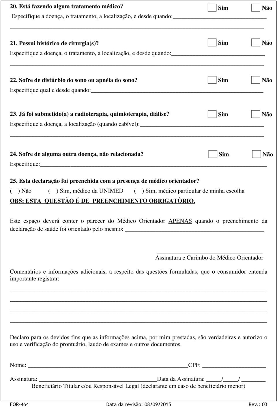 Já foi submetido(a) a radioterapia, quimioterapia, diálise? Especifique a doença, a localização (quando cabível): 24. Sofre de alguma outra doença, não relacionada? Especifique: 25.