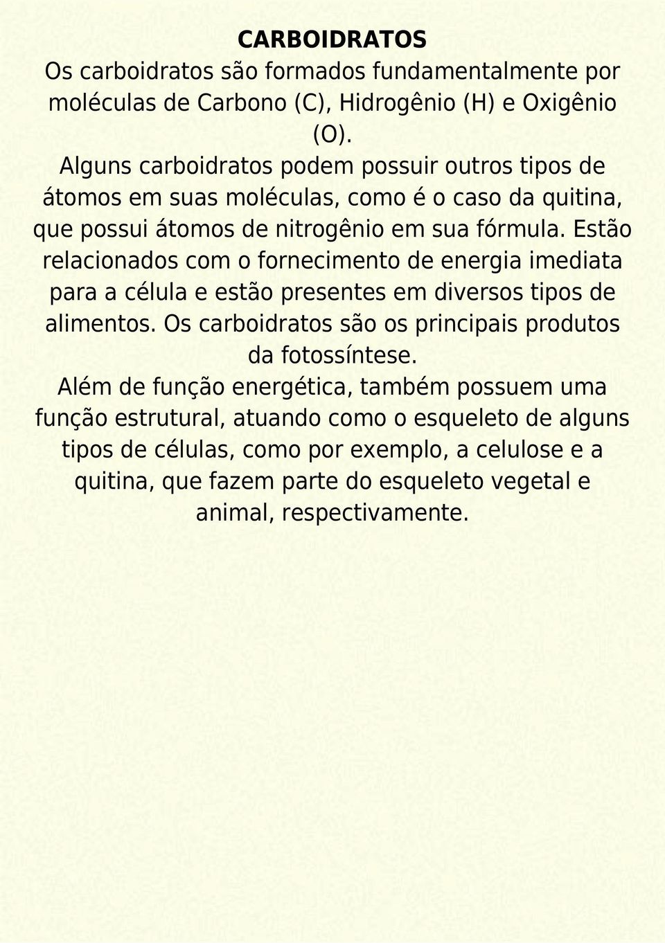 Estão relacionados com o fornecimento de energia imediata para a célula e estão presentes em diversos tipos de alimentos.