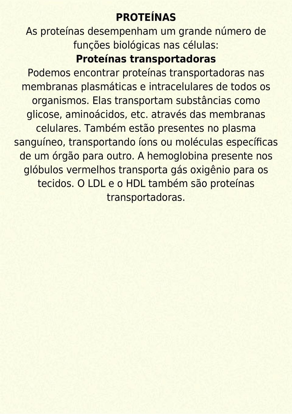 Elas transportam substâncias como glicose, aminoácidos, etc. através das membranas celulares.