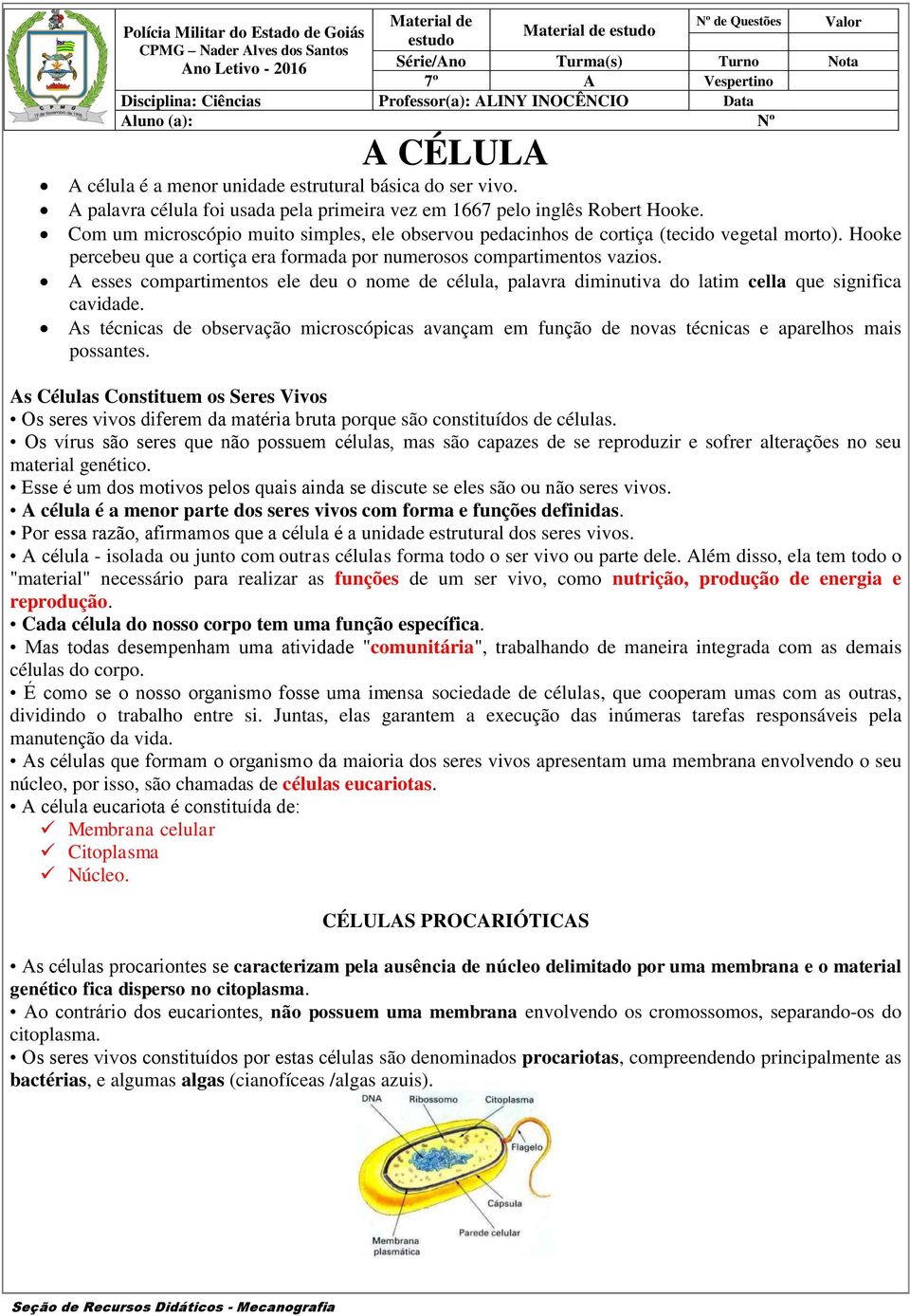 Hooke percebeu que a cortiça era formada por numerosos compartimentos vazios. A esses compartimentos ele deu o nome de célula, palavra diminutiva do latim cella que significa cavidade.