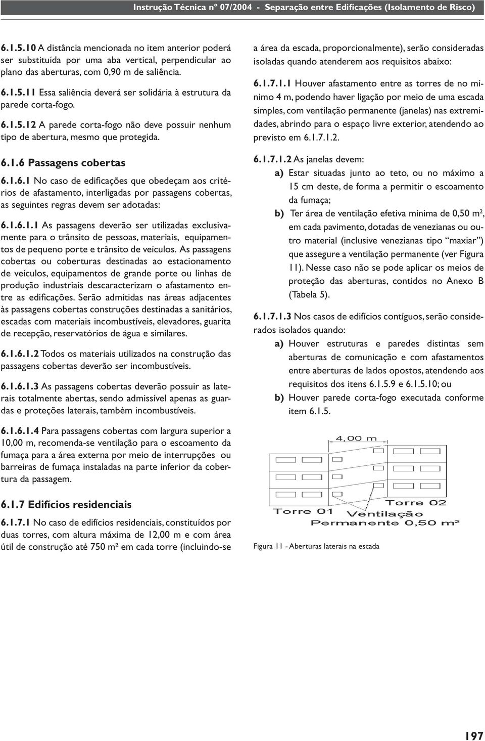 1.6.1.1 As passagens deverão ser utilizadas exclusivamente para o trânsito de pessoas, materiais, equipamentos de pequeno porte e trânsito de veículos.