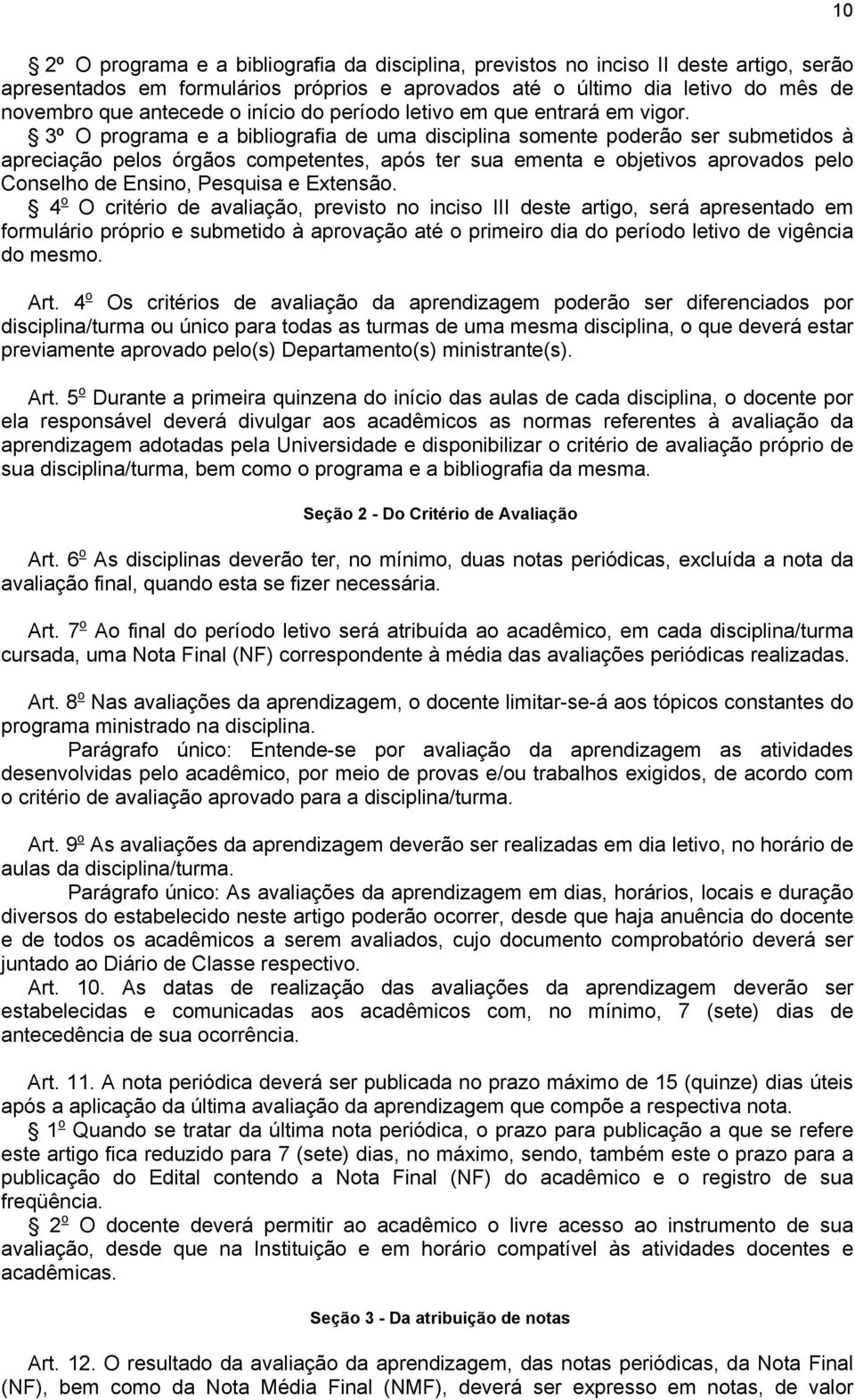 3º O programa e a bibliografia de uma disciplina somente poderão ser submetidos à apreciação pelos órgãos competentes, após ter sua ementa e objetivos aprovados pelo Conselho de Ensino, Pesquisa e