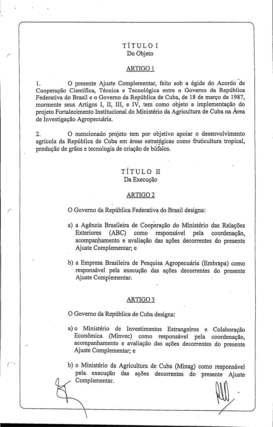 de março de 1987, mormente seus Artigos I, II, III, e IV, tem como objeto a implementação do projeto Fortalecimento Institucional do Ministério da Agricultura de Cuba na Área de Investigação