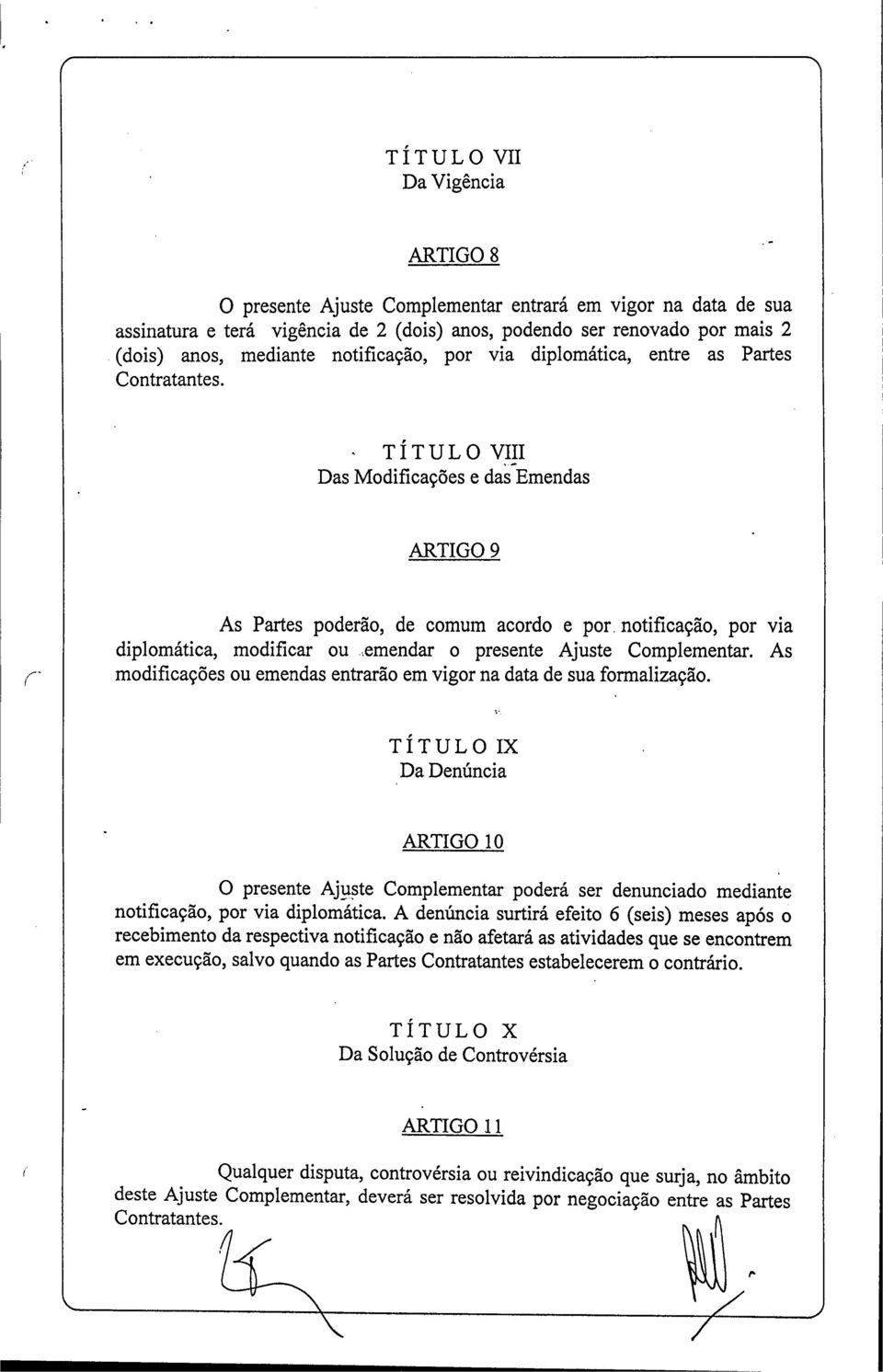 TÍTULO VIII Das Modificações e das Emendas ARTIGO 9 As Partes poderão, de comum acordo e por notificação, por via diplomática, modificar ou emendar o presente Ajuste Complementar.