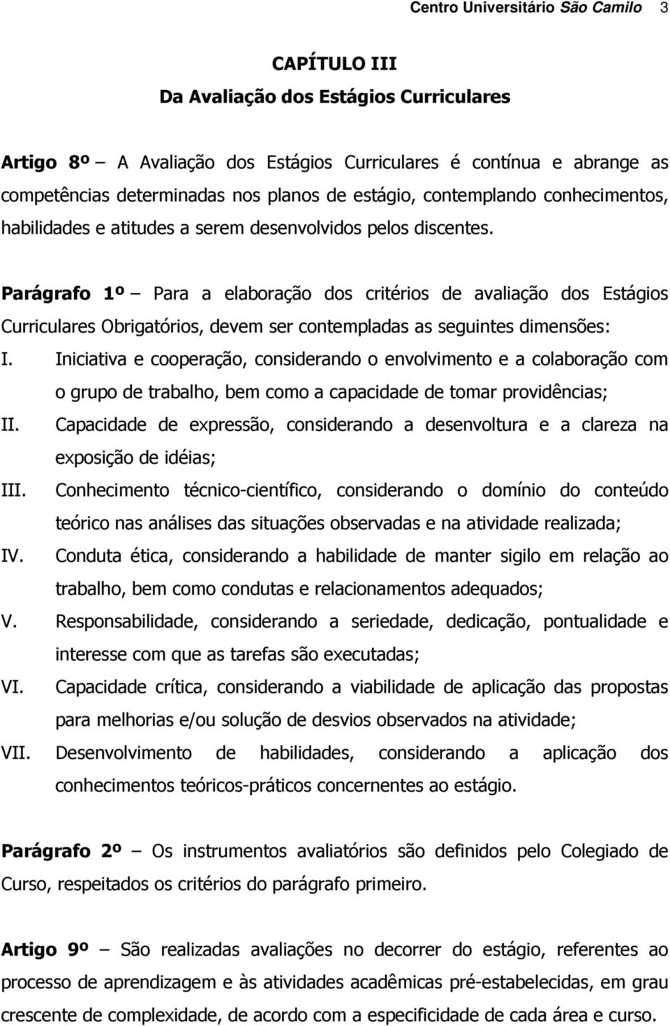 Parágrafo 1º Para a elaboração dos critérios de avaliação dos Estágios Curriculares Obrigatórios, devem ser contempladas as seguintes dimensões: I.