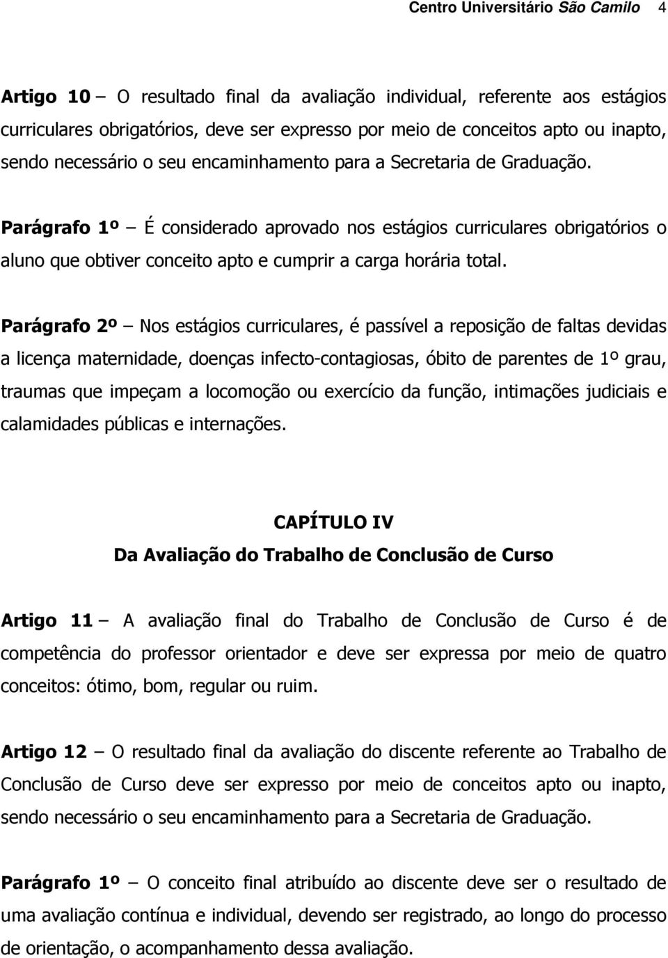 Parágrafo 1º É considerado aprovado nos estágios curriculares obrigatórios o aluno que obtiver conceito apto e cumprir a carga horária total.