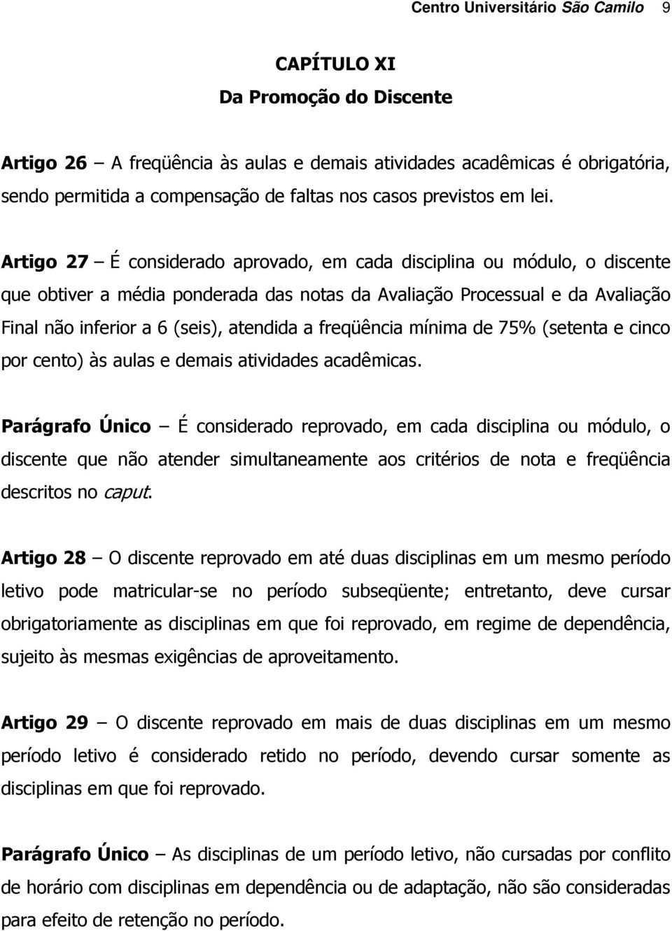 Artigo 27 É considerado aprovado, em cada disciplina ou módulo, o discente que obtiver a média ponderada das notas da Avaliação Processual e da Avaliação Final não inferior a 6 (seis), atendida a