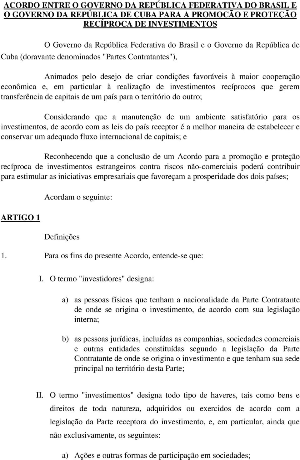 recíprocos que gerem transferência de capitais de um país para o território do outro; Considerando que a manutenção de um ambiente satisfatório para os investimentos, de acordo com as leis do país