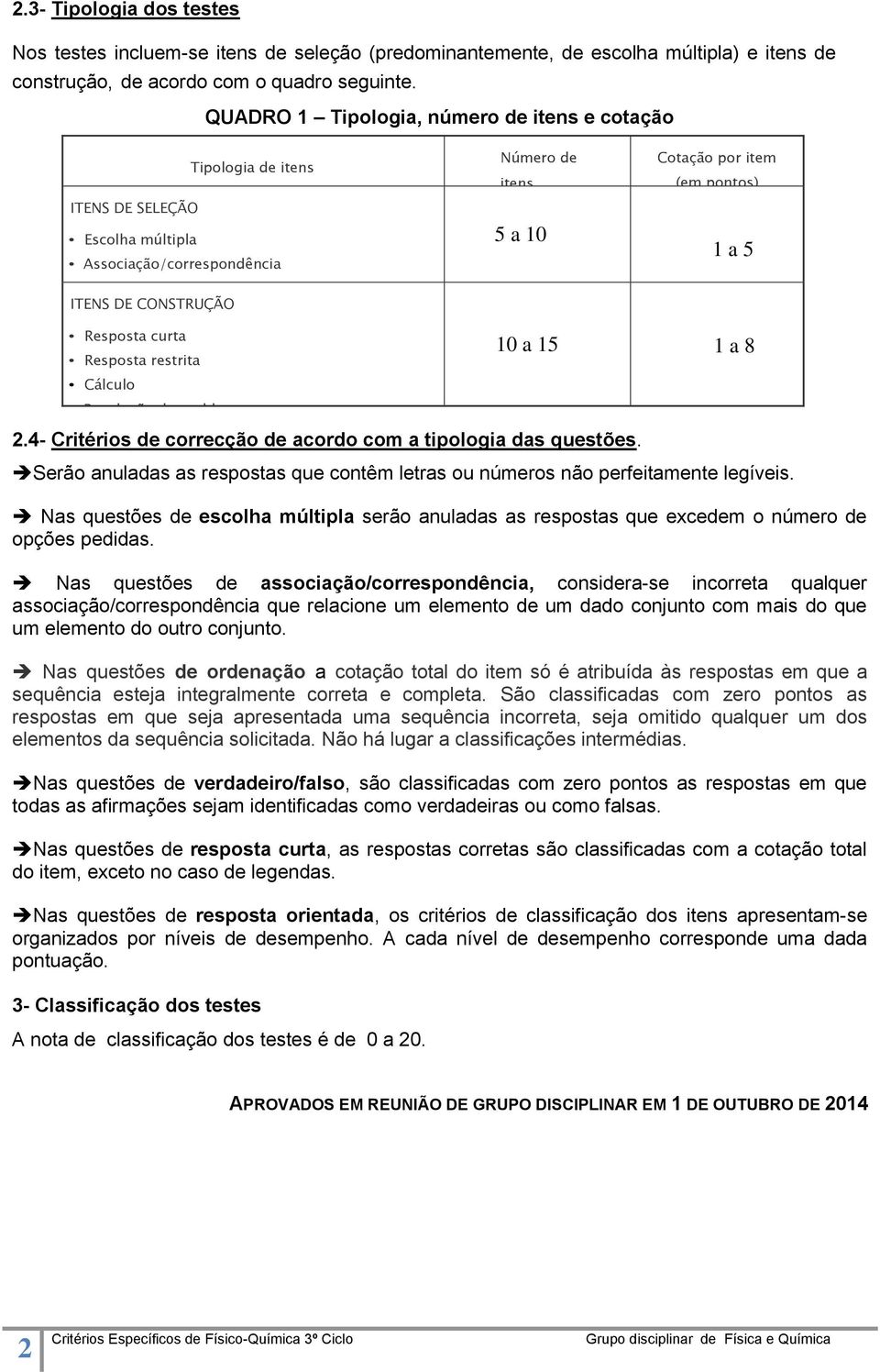 pontos) 1 a 5 Resposta curta Resposta restrita Cálculo Resolução de problemas 10 a 15 1 a 8 2.4- Critérios de correcção de acordo com a tipologia das questões.