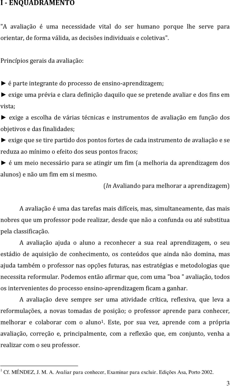 várias técnicas e instrumentos de avaliação em função dos objetivos e das finalidades; exige que se tire partido dos pontos fortes de cada instrumento de avaliação e se reduza ao mínimo o efeito dos