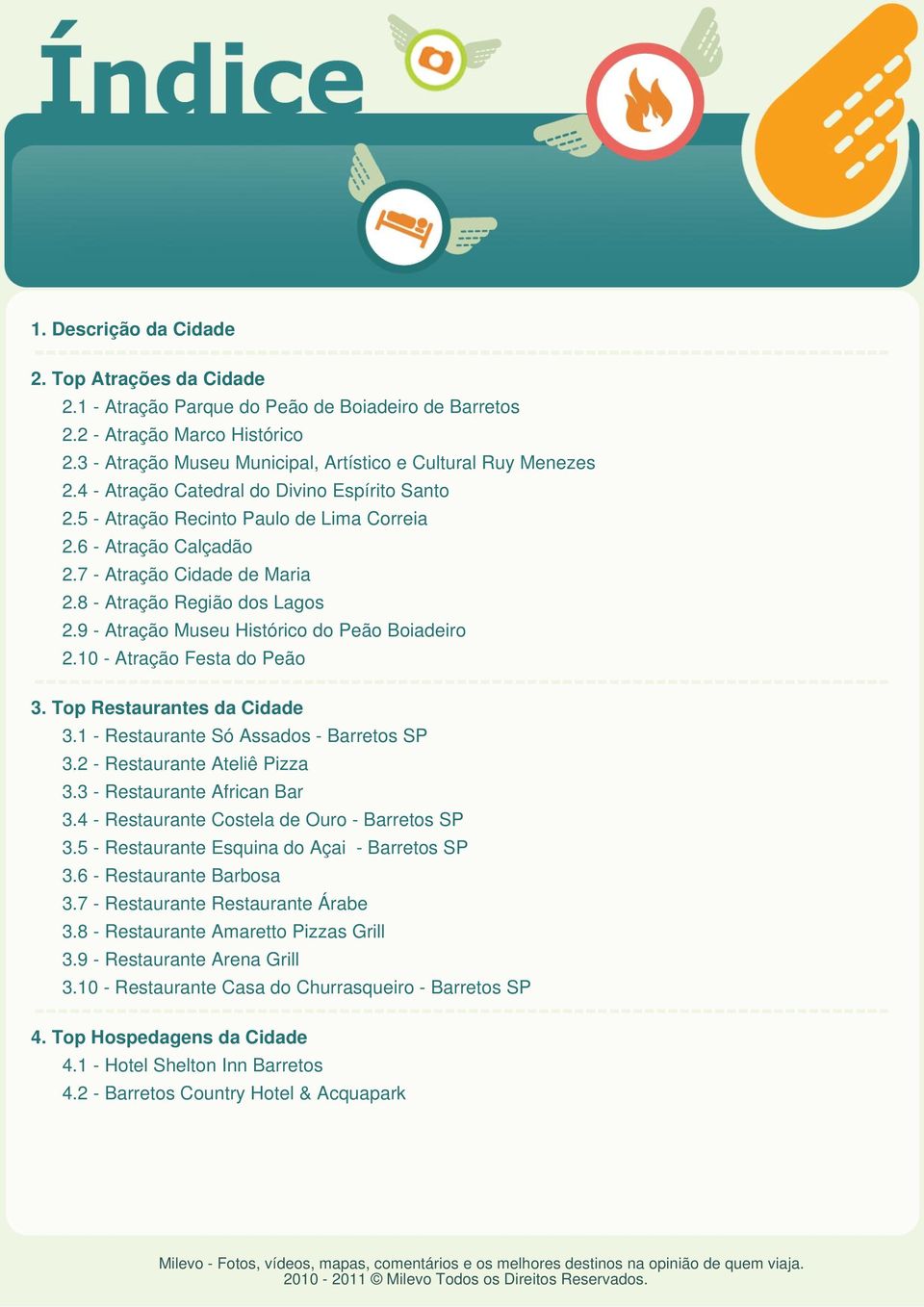 9 - Atração Museu Histórico do Peão Boiadeiro 2.10 - Atração Festa do Peão 3. Top Restaurantes da Cidade 3.1 - Restaurante Só Assados - Barretos SP 3.2 - Restaurante Ateliê Pizza 3.