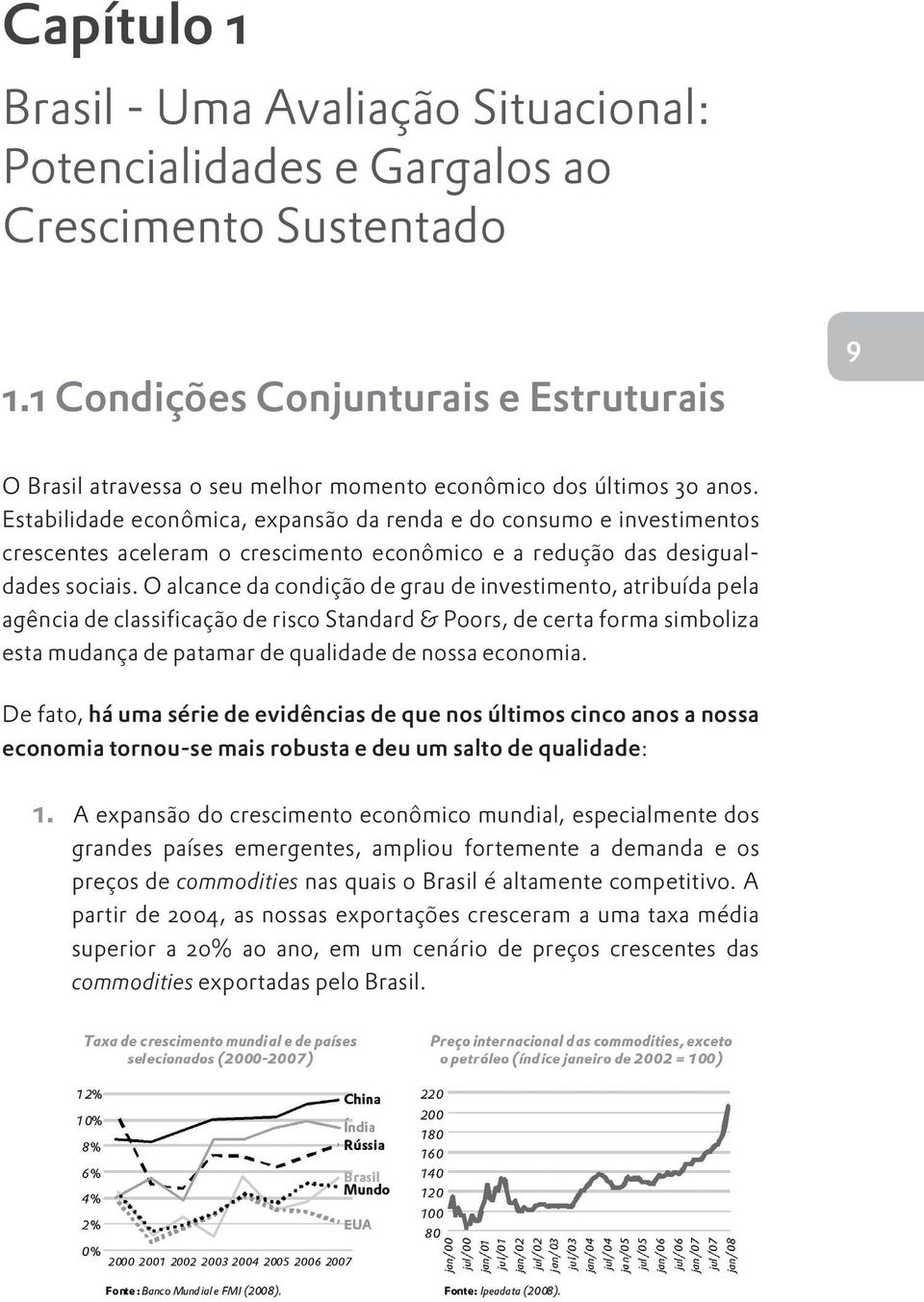 Estabilidade econômica, expansão da renda e do consumo e investimentos crescentes aceleram o crescimento econômico e a redução das desigualdades sociais.