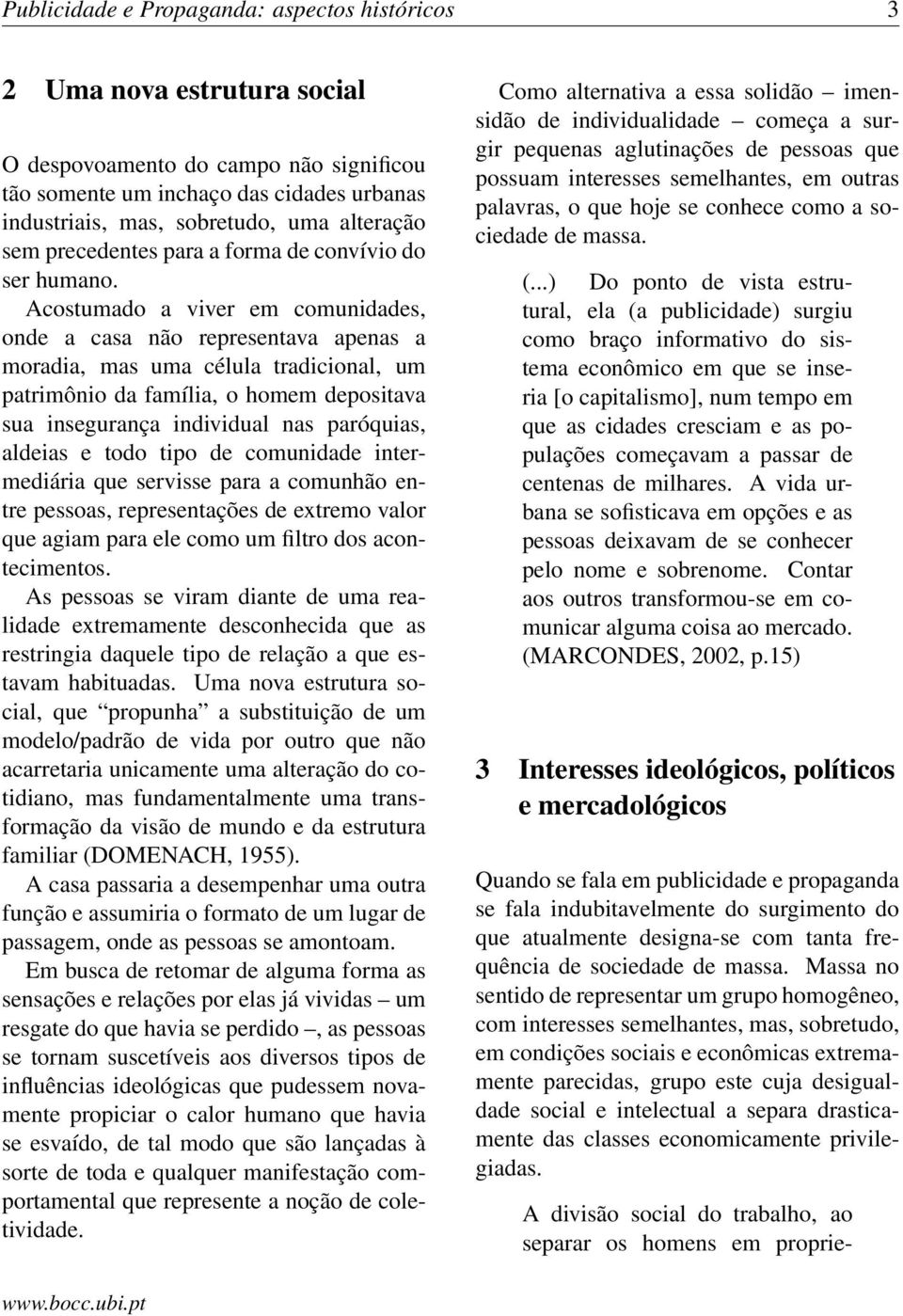 Acostumado a viver em comunidades, onde a casa não representava apenas a moradia, mas uma célula tradicional, um patrimônio da família, o homem depositava sua insegurança individual nas paróquias,