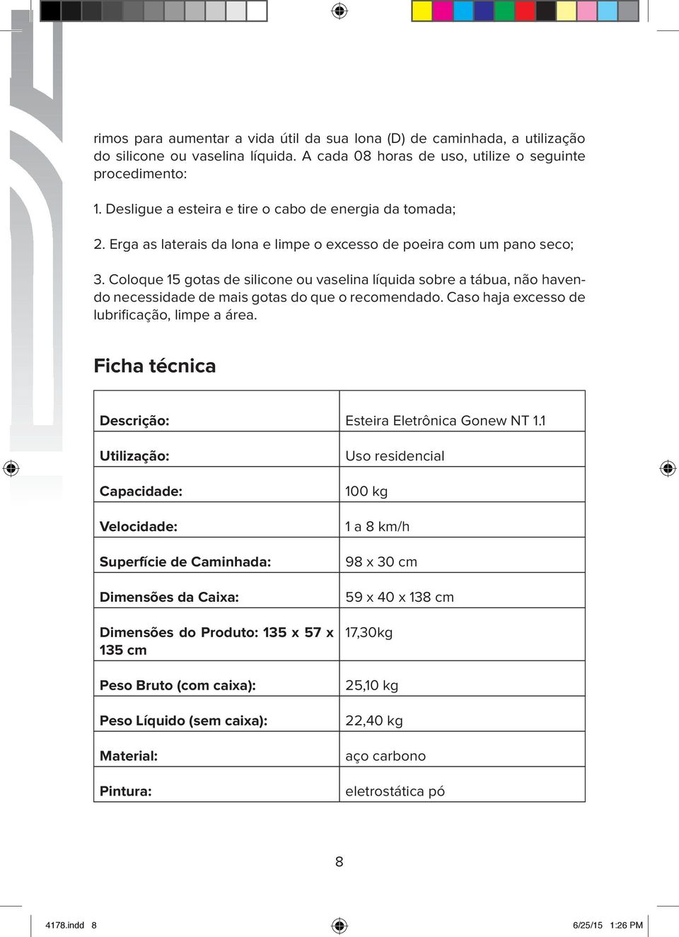 Coloque 5 gotas de silicone ou vaselina líquida sobre a tábua, não havendo necessidade de mais gotas do que o recomendado. Caso haja excesso de lubrificação, limpe a área.