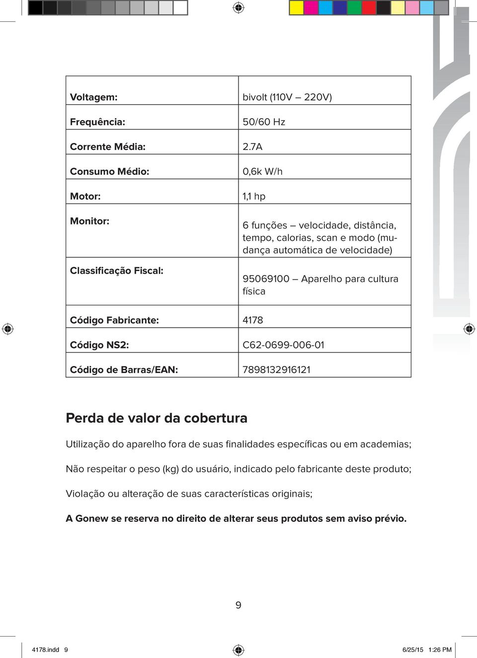 9506900 Aparelho para cultura física Código Fabricante: 78 Código NS: C6-0699-006-0 Código de Barras/EAN: 7898396 Perda de valor da cobertura Utilização do aparelho fora