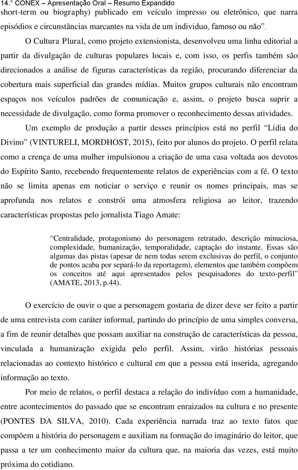 características da região, procurando diferenciar da cobertura mais superficial das grandes mídias.