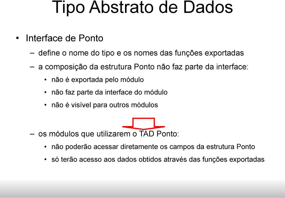 é visível para outros módulos os módulos que utilizarem o TAD Ponto: não poderão acessar diretamente os campos da