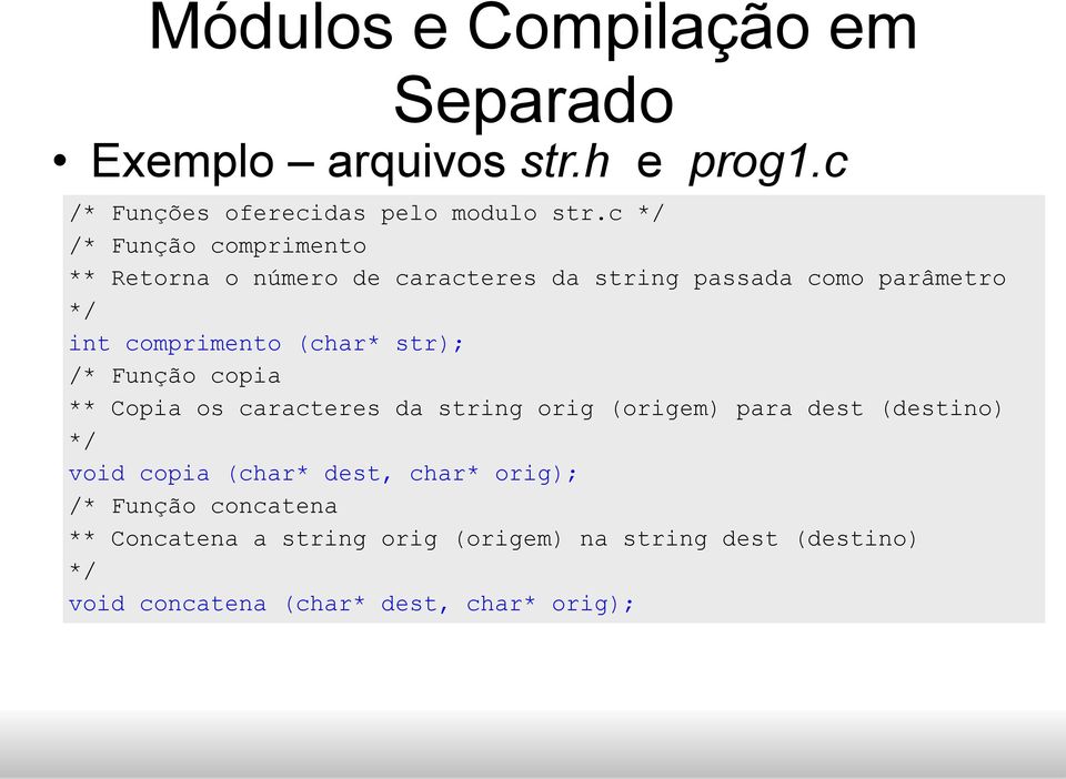 /* Função copia ** Copia os caracteres da string orig (origem) para dest (destino) */ void copia (char* dest, char* orig); /*