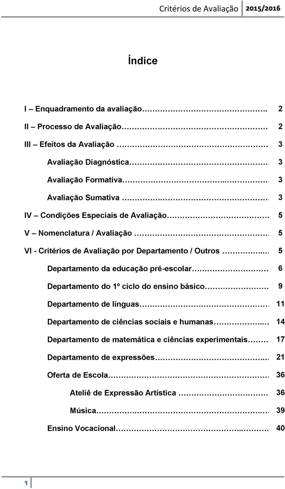 . Departamento da educação pré-escolar Departamento do 1º ciclo do ensino básico 5 5 5 6 9 Departamento de línguas.