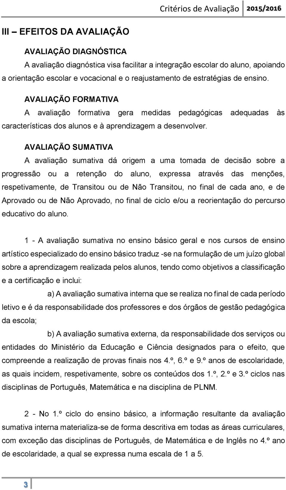 AVALIAÇÃO SUMATIVA A avaliação sumativa dá origem a uma tomada de decisão sobre a progressão ou a retenção do aluno, expressa através das menções, respetivamente, de Transitou ou de Não Transitou, no