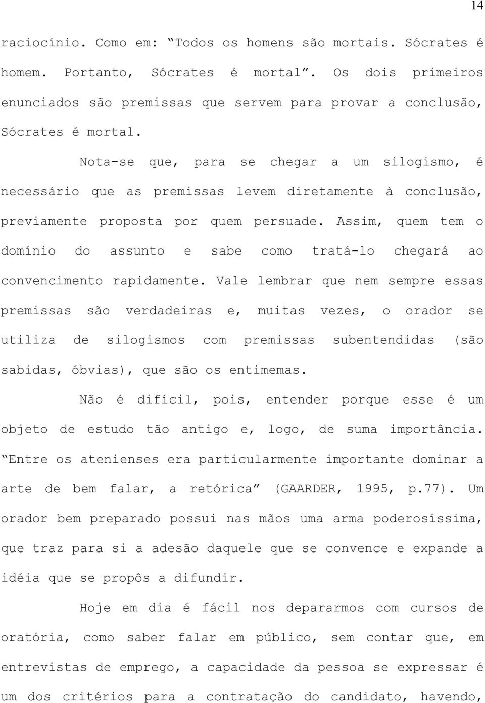 Assim, quem tem o domínio do assunto e sabe como tratá-lo chegará ao convencimento rapidamente.